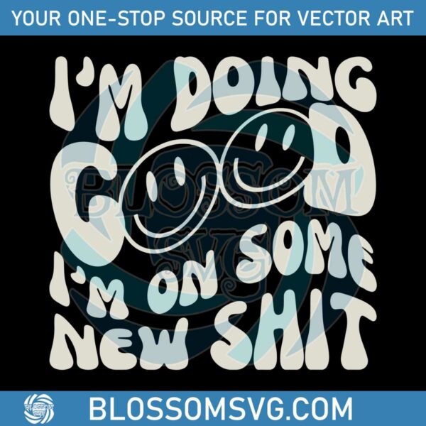 funny-im-doing-good-im-on-some-new-shit-svg-digital-files