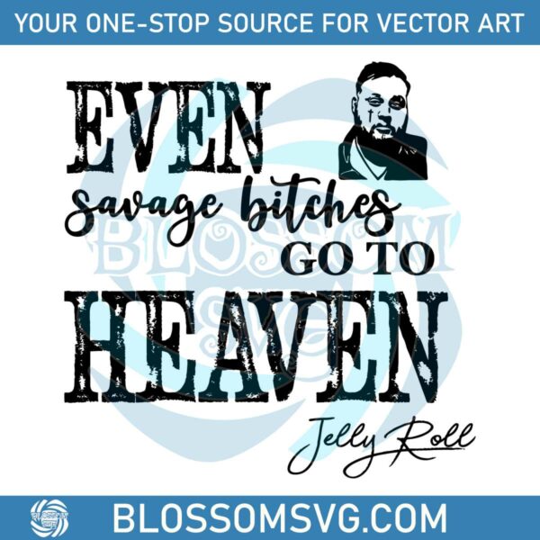 even-savage-bitches-go-to-heaven-svg-jelly-roll-svg-file