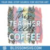 preschool-teacher-svg-this-teacher-needs-coffee-svg-digital-files