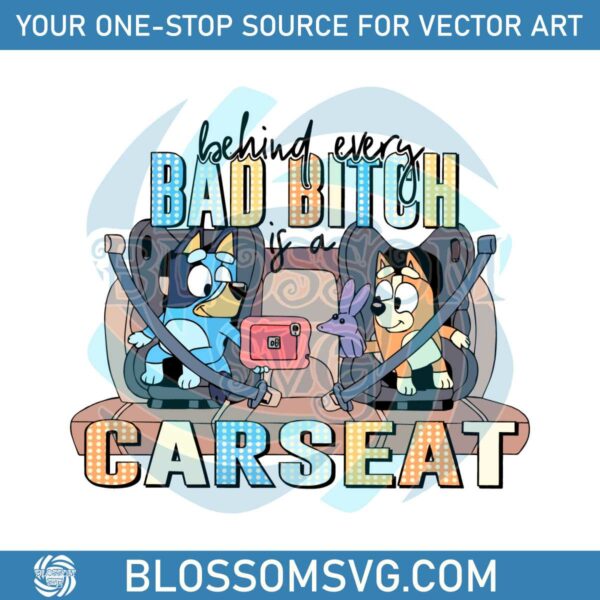 funny-bluey-svg-behind-every-bad-bitch-is-a-car-seat-svg-file