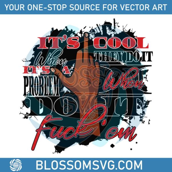 its-cool-when-they-do-it-png-its-a-problem-when-i-do-it-svg-file