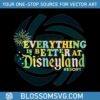 everything-is-better-at-disneyland-resort-svg-digital-file