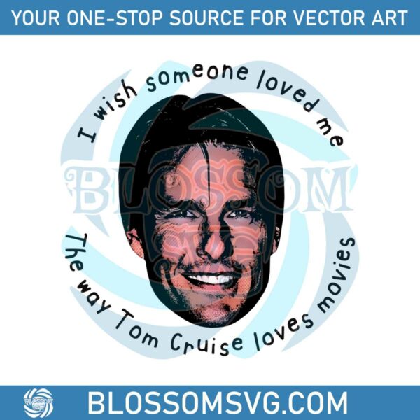 i-wish-someone-loved-me-the-way-tom-cruise-loves-movies-png