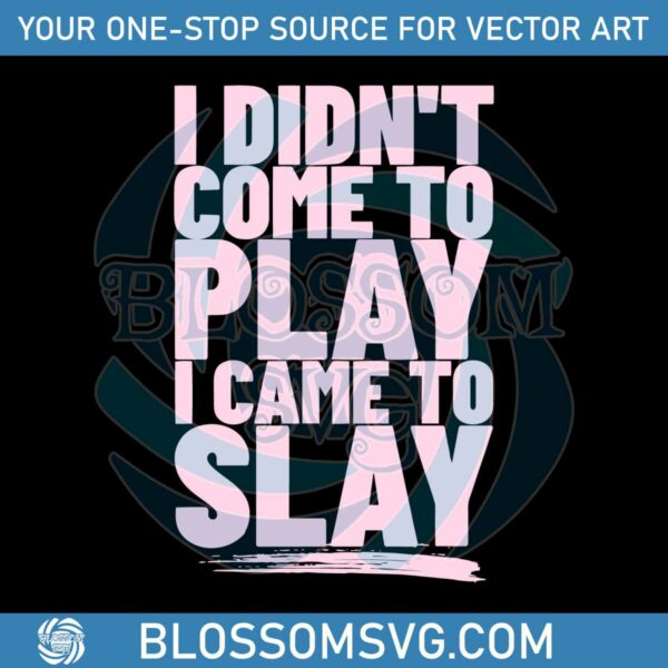 I Didnt Come To Play I Came To Slay SVG Beyonce Sayings SVG