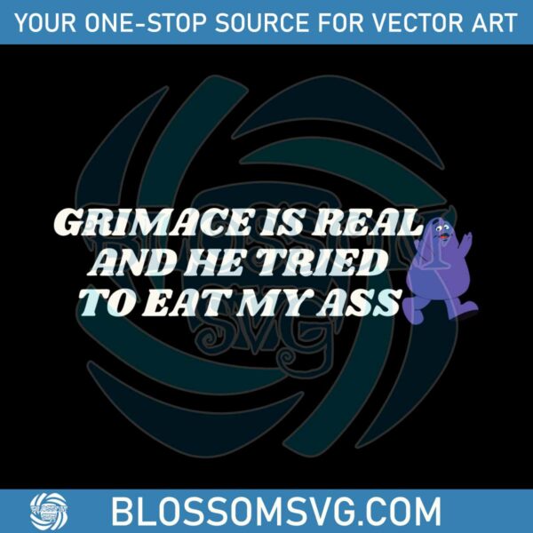 grimace-is-real-and-he-tried-to-eat-my-ass-svg-file-for-cricut