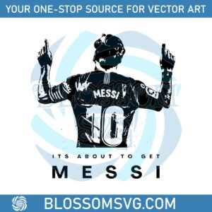 its-about-to-get-messi-svg-lionel-messi-miami-svg-cricut-file