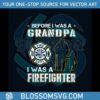 before-i-was-a-grandpa-i-was-a-firefighter-svg-cricut-file