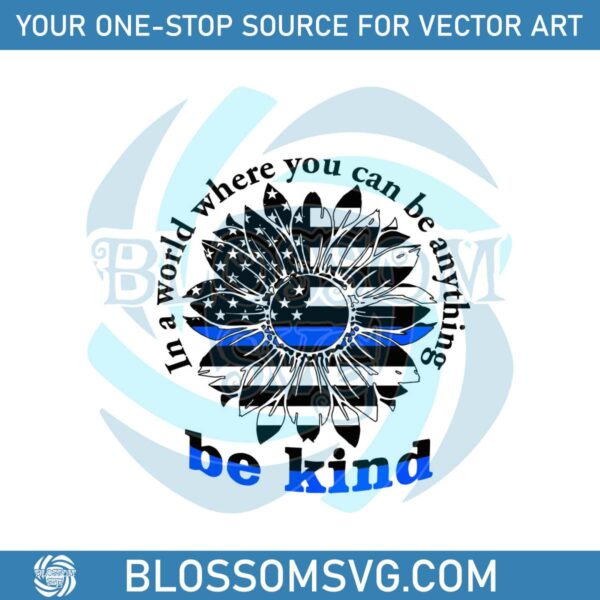 Be Kind In A World Where You Can Be Anything SVG Digital File