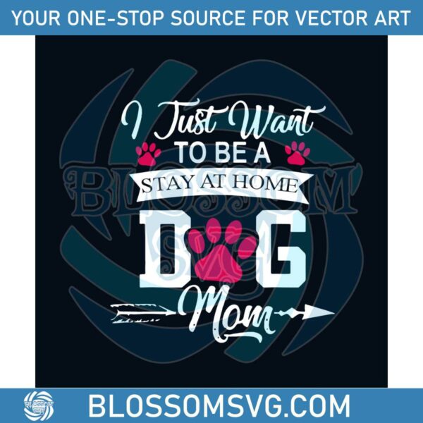 i-just-want-to-be-a-stay-at-home-dog-mom-svg-digital-file