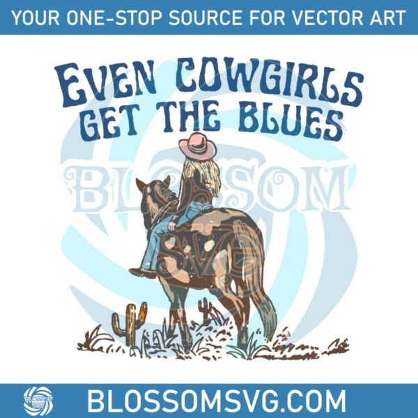 Country Music Even Cowgirls Get The Blues SVG Digital File
