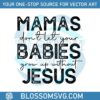 mamas-dont-let-your-babies-grow-up-without-jesus-svg-file