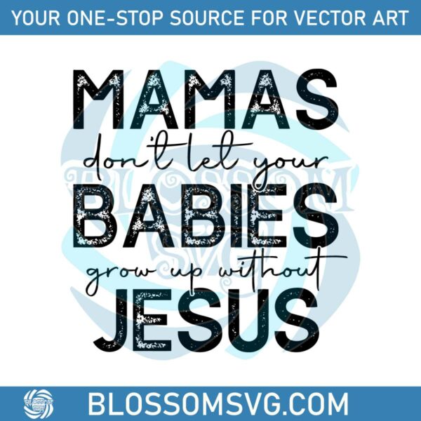 Mamas Dont Let Your Babies Grow Up Without Jesus SVG File