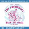 patriarchy-wasnt-about-horses-svg-ken-quote-movie-svg