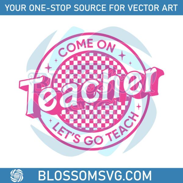 Come On Teacher Lets Go Teach SVG Digital Cricut File