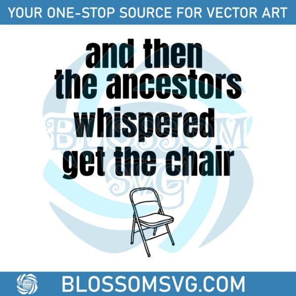 And Then The Ancestors Whispered Get The Chair SVG File