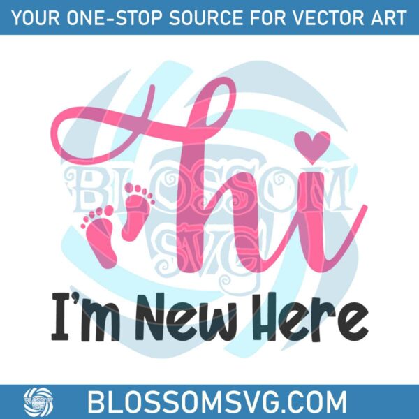 Hi Im New Here SVG Welcome Baby SVG File For Cricut