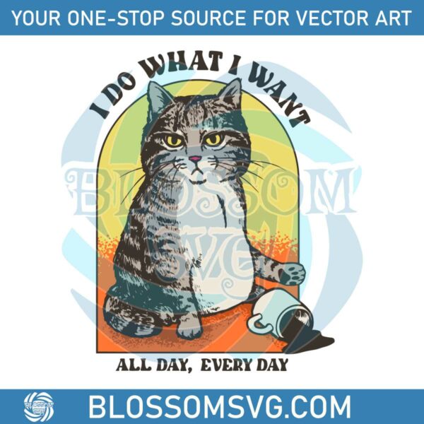 I Do What I Want All Day Every Day SVG Cat Meme SVG File