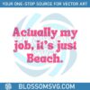 actually-my-job-its-just-beach-svg-beachy-vibe-svg-cricut-file