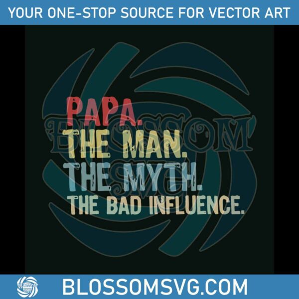 Papa The Man The Myth The Bad Influence SVG Digital Files