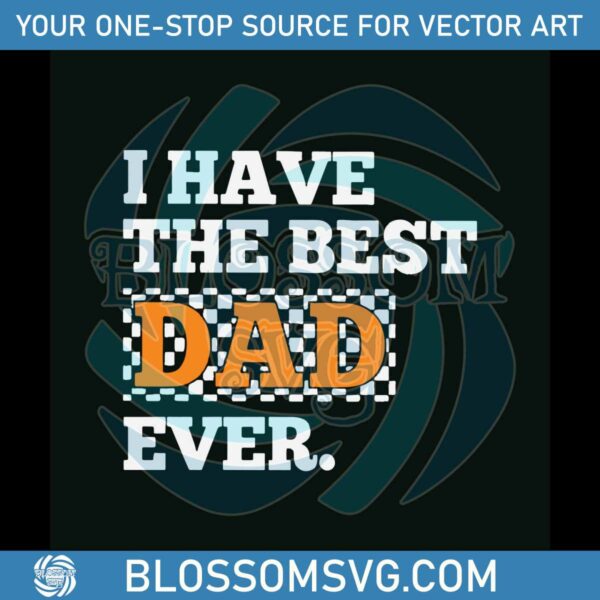 I Have The Best Dad Ever Checkerboard Fathers Day SVG File