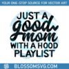 just-a-good-mom-with-a-hood-playlist-svg-cricut-files