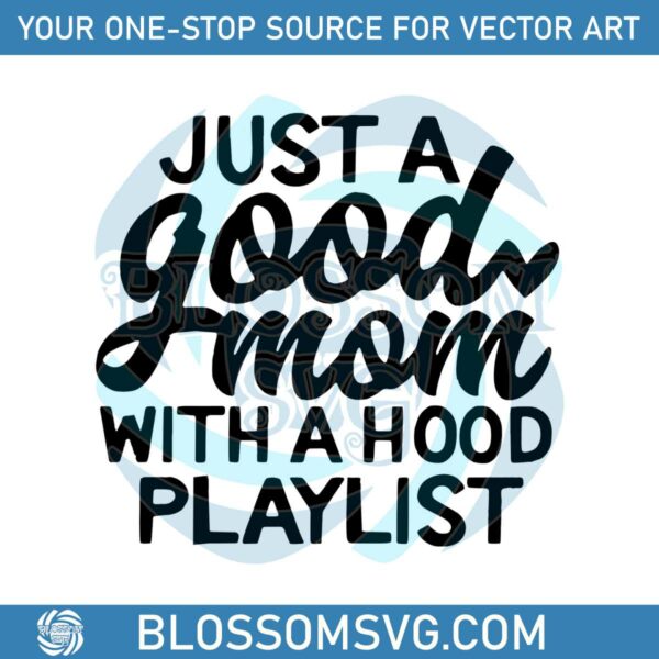 Just A Good Mom With A Hood Playlist SVG Cricut Files