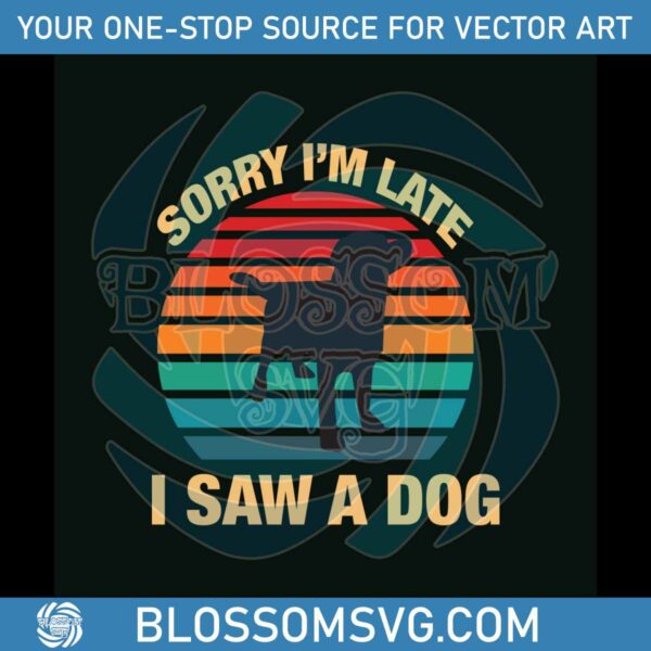 Sorry Im Late I Saw A Dog SVG Digital Cricut File