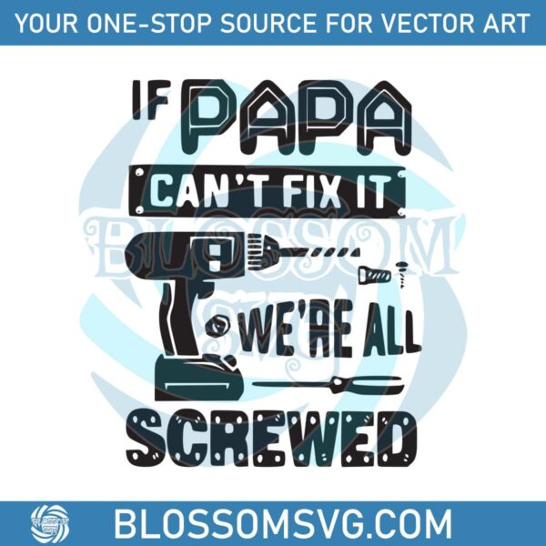 If Papa Can’t Fix It We Are All Screwed SVG Digital Files