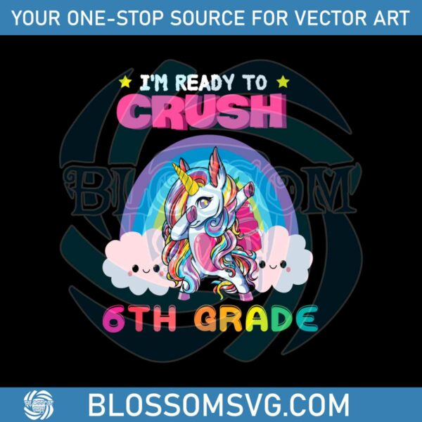 Unicorn Im Ready To Crush 6th Grade Vector SVG Digital File