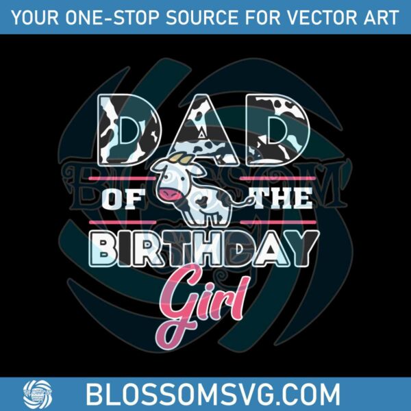 Dad Of The Birthday Girl Cow Theme SVG File For Cricut
