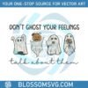 dont-ghost-your-feelings-take-about-them-svg-digital-file