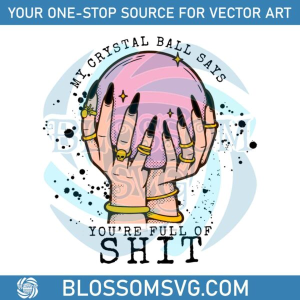 My Crystal Says You Are Full Of Shit SVG File For Cricut