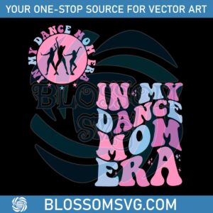 In My Dance Mom Era SVG Dance Mama SVG Digital Cricut File