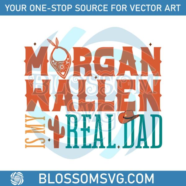 Morgan Wallen Is My Real Dad Funny SVG Digital Cricut File