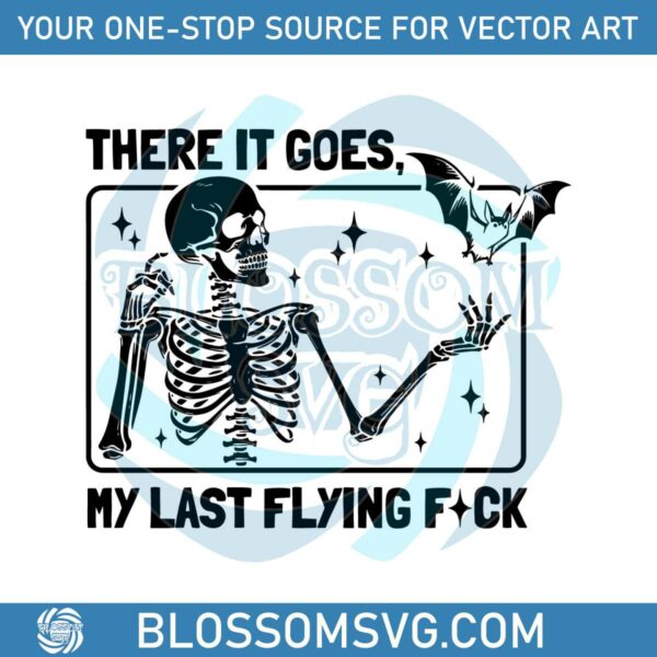 Sarcastic Skeleton There It Goes My Last Flying Fuck SVG File