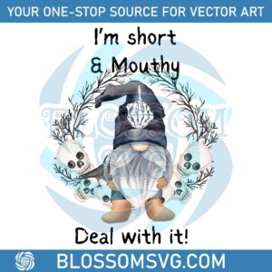I Am Short And Mouthy Deal With It Angry Gnome PNG File