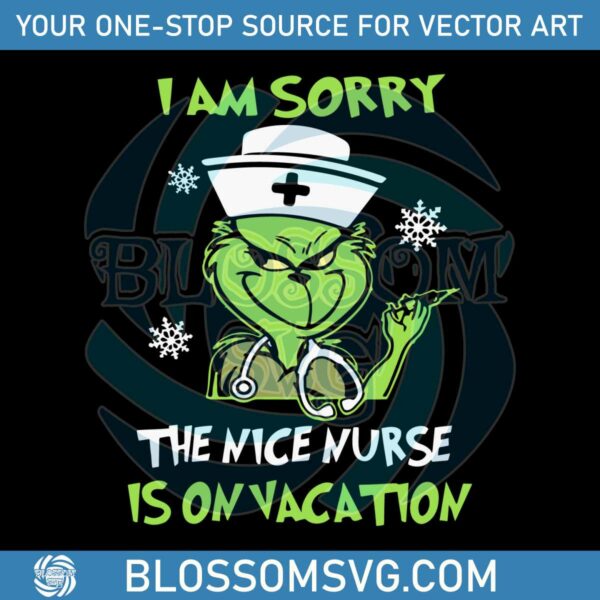 Grinch I Am Sorry The Nice Nurse Is On Vacation SVG Download