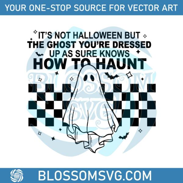 Its Not Halloween But The Ghost Youre Dressed Up SVG File