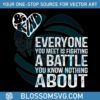 be-kind-everyone-you-meet-is-fighting-a-battle-svg-download