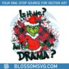 is-it-me-am-i-the-drama-grinch-christmas-svg-digital-file