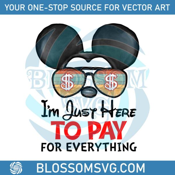 Disney Mickey Im Just Here To Pay For Everything PNG File