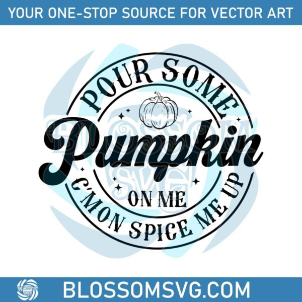 Pour Some Pumpkin On Me Come On Spice Me Up SVG File