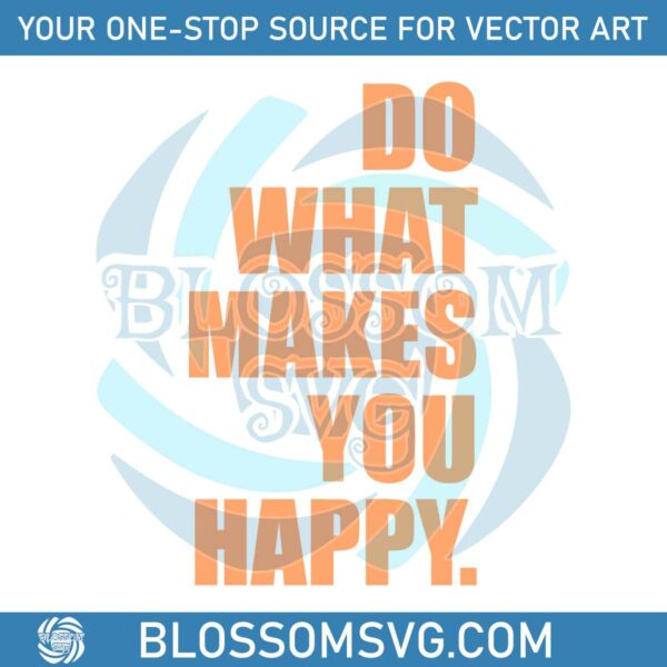 funny-do-what-makes-you-happy-svg-cutting-digital-file