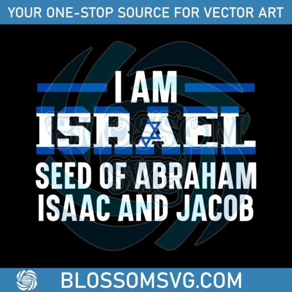 I Am Israel Seed Of Abraham Isaac And Jacob SVG Download