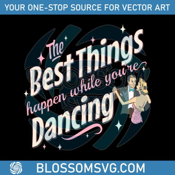 the-best-things-happen-while-you-are-dancing-svg-download