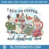 i-run-on-coffee-and-christmas-cheer-png-download