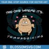funny-turkey-the-one-where-its-thanksgiving-svg-cricut-files