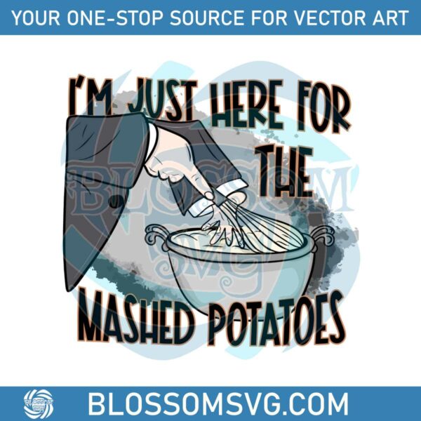 im-just-here-for-the-mashed-potatoes-svg-cricut-files
