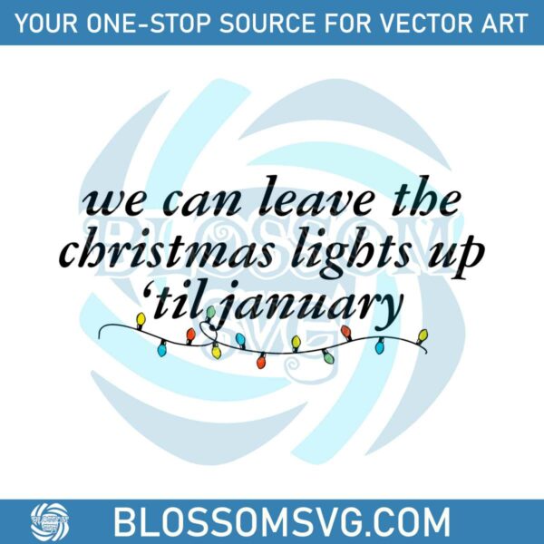 we-can-leave-the-christmas-lights-up-til-january-svg-file