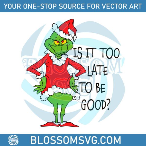 is-it-too-late-to-be-good-grinch-santa-vibe-svg-cricut-files